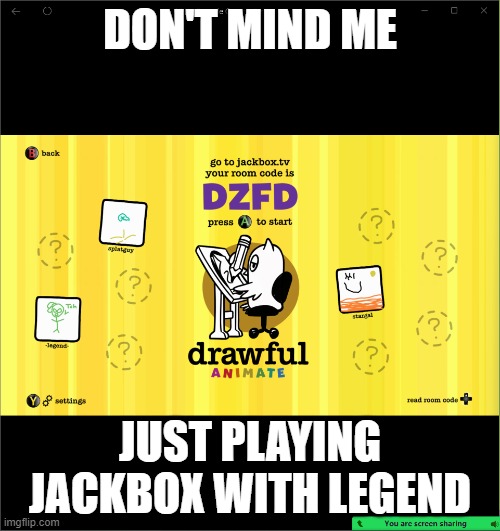 DON'T MIND ME; JUST PLAYING JACKBOX WITH LEGEND | made w/ Imgflip meme maker