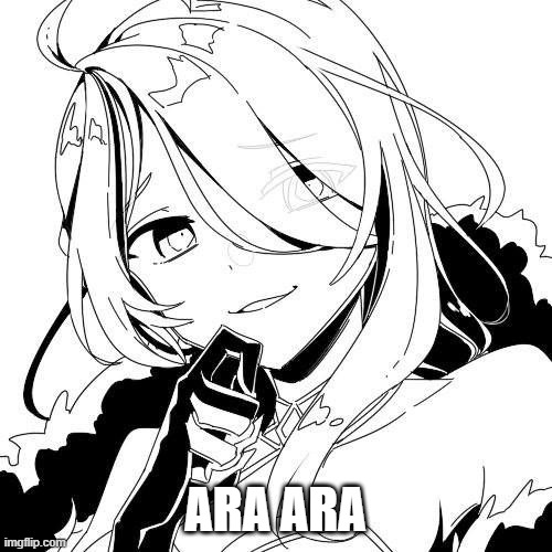 Ara Ara | ARA ARA | image tagged in ara ara | made w/ Imgflip meme maker