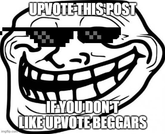 Troll Face | UPVOTE THIS POST; IF YOU DON'T LIKE UPVOTE BEGGARS | image tagged in memes,troll face | made w/ Imgflip meme maker