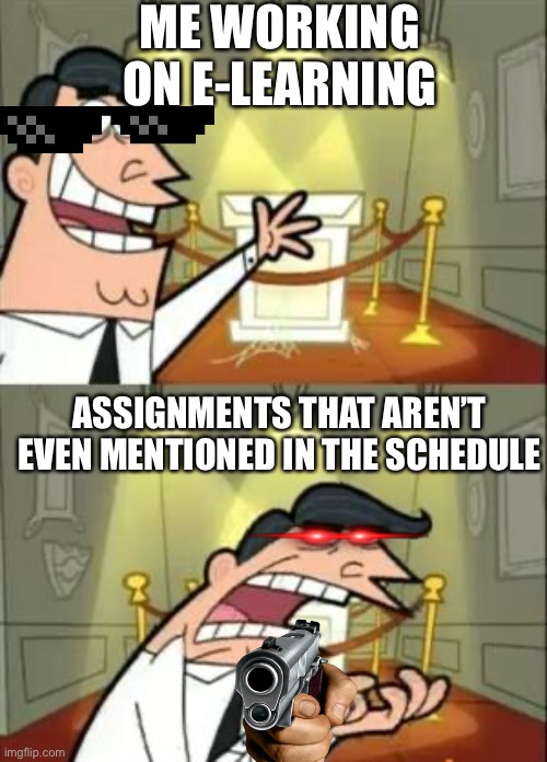 E-learning is tough | ME WORKING ON E-LEARNING; ASSIGNMENTS THAT AREN’T EVEN MENTIONED IN THE SCHEDULE | image tagged in memes,this is where i'd put my trophy if i had one | made w/ Imgflip meme maker