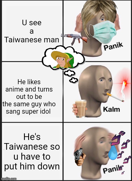 Panik Kalm Panik Meme | U see a Taiwanese man; He likes anime and turns out to be the same guy who sang super idol; He's Taiwanese so u have to put him down | image tagged in memes,panik kalm panik | made w/ Imgflip meme maker