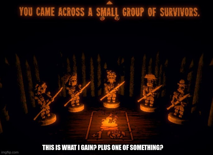 Inscryption campfire | THIS IS WHAT I GAIN? PLUS ONE OF SOMETHING? | image tagged in inscryption campfire | made w/ Imgflip meme maker
