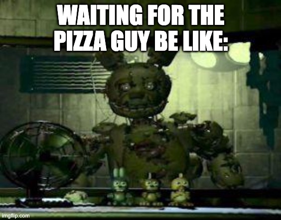 fnaf 3 | WAITING FOR THE PIZZA GUY BE LIKE: | image tagged in fnaf springtrap in window | made w/ Imgflip meme maker