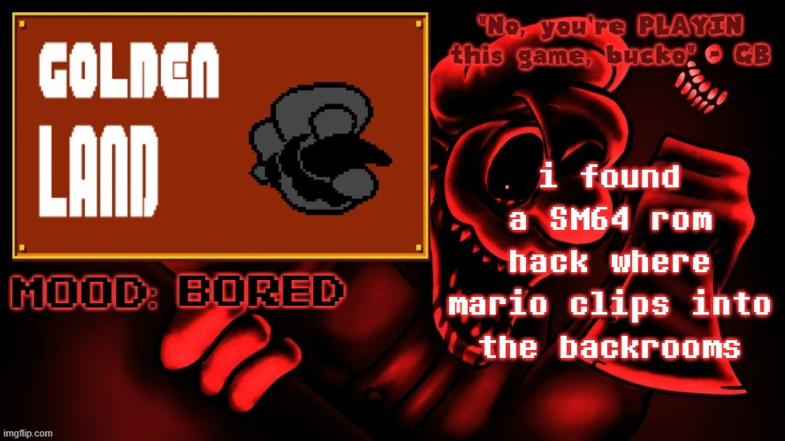 Golden Land's MM Temp | i found a SM64 rom hack where mario clips into the backrooms; bored | image tagged in golden land's mm temp | made w/ Imgflip meme maker