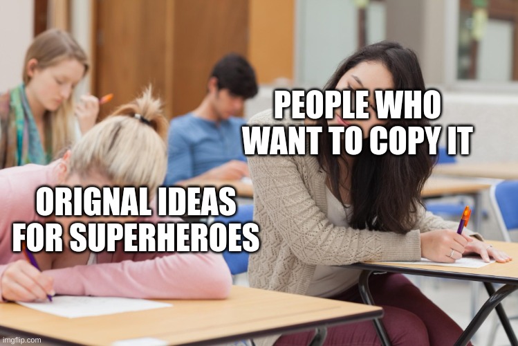 Copycat | ORIGNAL IDEAS FOR SUPERHEROES PEOPLE WHO WANT TO COPY IT | image tagged in copycat | made w/ Imgflip meme maker