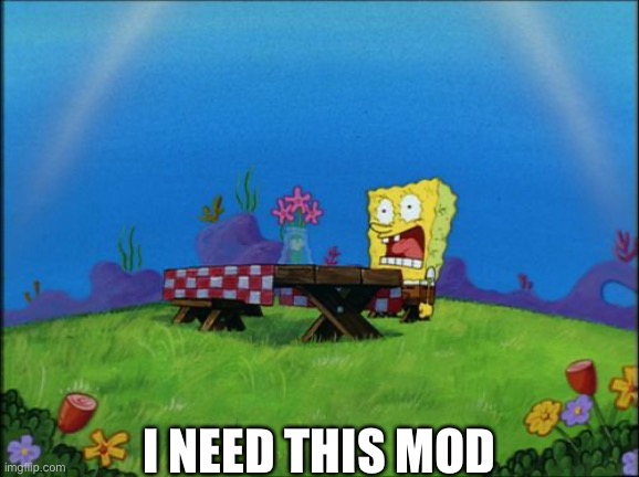 I need it | I NEED THIS MOD | image tagged in i need it | made w/ Imgflip meme maker