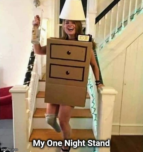 She didn't get it | My One Night Stand | image tagged in misunderstanding,what do we want,no need to thank me | made w/ Imgflip meme maker