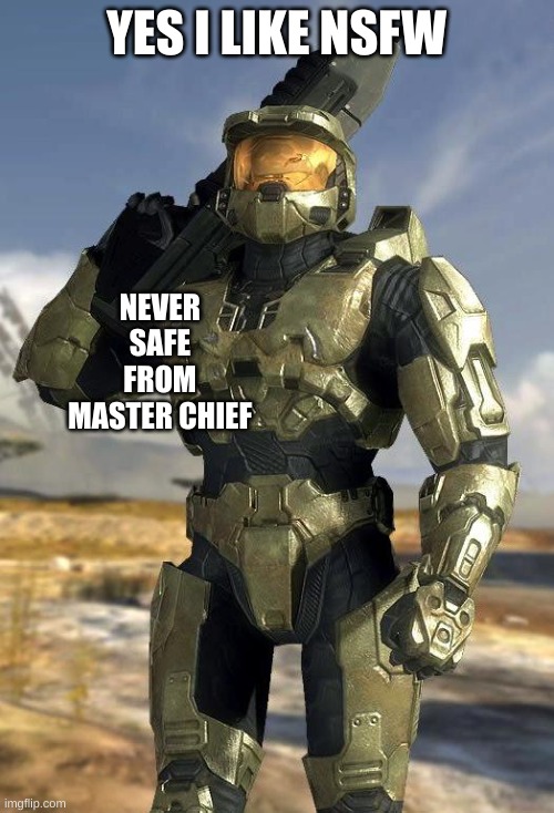 master chief | YES I LIKE NSFW NEVER 
SAFE 
FROM 
MASTER CHIEF | image tagged in master chief | made w/ Imgflip meme maker