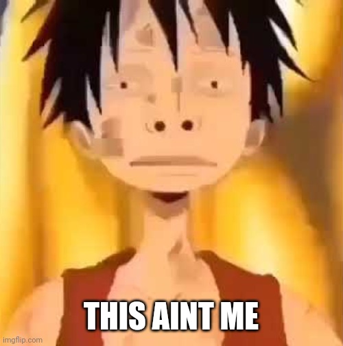 luffy two big nose | THIS AINT ME | image tagged in luffy two big nose | made w/ Imgflip meme maker