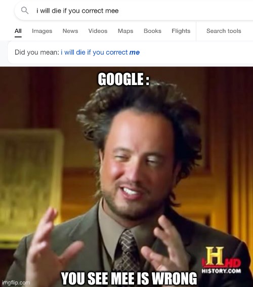*Dies | GOOGLE :; YOU SEE MEE IS WRONG | image tagged in memes,ancient aliens | made w/ Imgflip meme maker