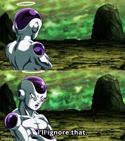 Frieza “I’ll Ignore That” | image tagged in frieza i ll ignore that | made w/ Imgflip meme maker