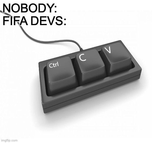 ea please |  NOBODY:
FIFA DEVS: | image tagged in blank white template,fifa,ea | made w/ Imgflip meme maker