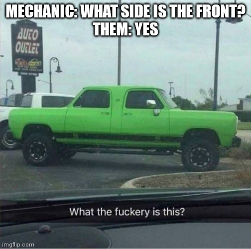 they said "i want a illusion on wheels" |  MECHANIC: WHAT SIDE IS THE FRONT?
THEM: YES | image tagged in car,special kind of stupid,we dont do that here,memes,funny memes,first post | made w/ Imgflip meme maker