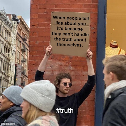 truth or lies | When people tell
lies about you
it's because 
they can't handle
the truth about
themselves. #truth | image tagged in memes,guy holding cardboard sign | made w/ Imgflip meme maker