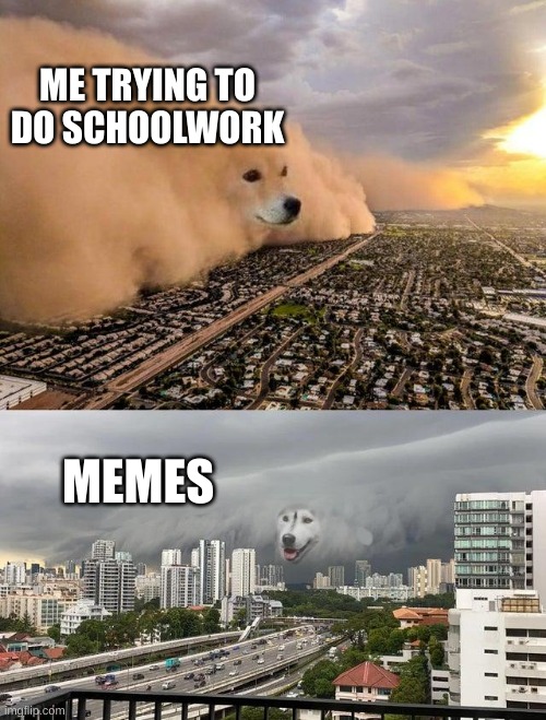 dust storm 2 panels | ME TRYING TO DO SCHOOLWORK; MEMES | image tagged in dust storm 2 panels | made w/ Imgflip meme maker