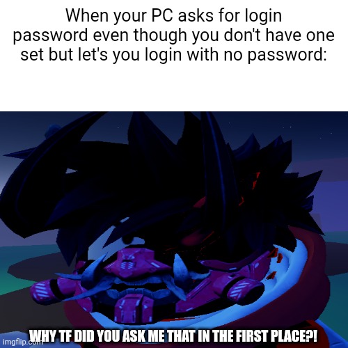 The most unnecessary thing to ask | When your PC asks for login password even though you don't have one set but let's you login with no password:; WHY TF DID YOU ASK ME THAT IN THE FIRST PLACE?! | image tagged in roblox,hold up,broken computer,humor | made w/ Imgflip meme maker
