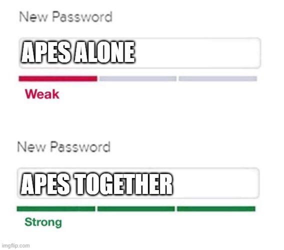Apes together strong. | APES ALONE; APES TOGETHER | image tagged in new password,apes | made w/ Imgflip meme maker