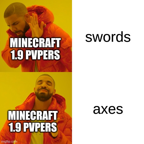 Drake Hotline Bling Meme | swords; MINECRAFT 1.9 PVPERS; axes; MINECRAFT 1.9 PVPERS | image tagged in memes,drake hotline bling | made w/ Imgflip meme maker