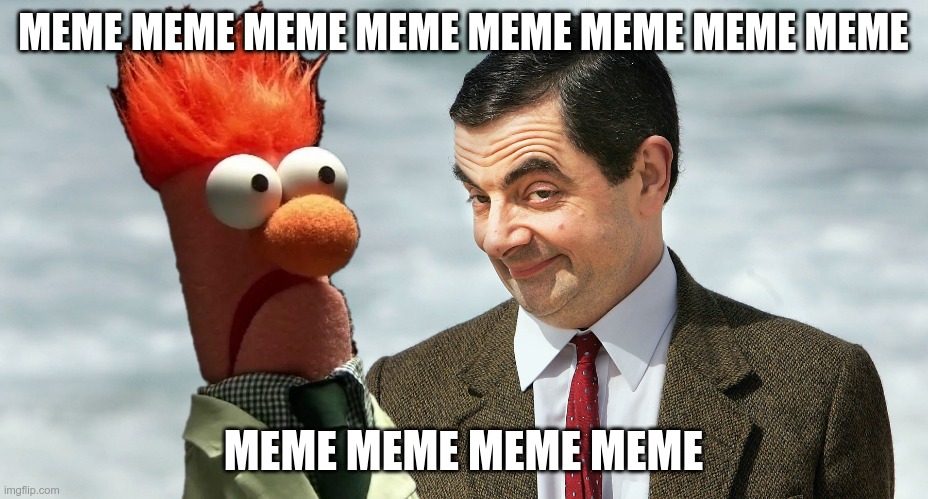 Beaker Bean Meme | MEME MEME MEME MEME MEME MEME MEME MEME; MEME MEME MEME MEME | image tagged in beaker,mr bean,meme | made w/ Imgflip meme maker