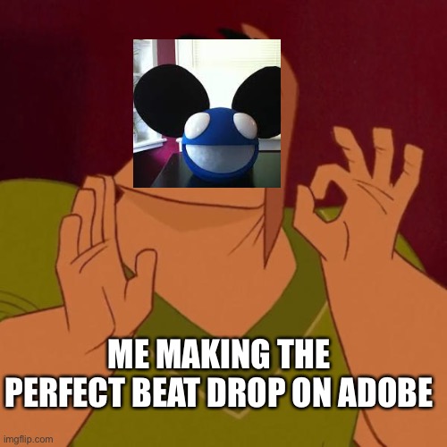 Adobe be like | ME MAKING THE PERFECT BEAT DROP ON ADOBE | image tagged in pacha perfect | made w/ Imgflip meme maker