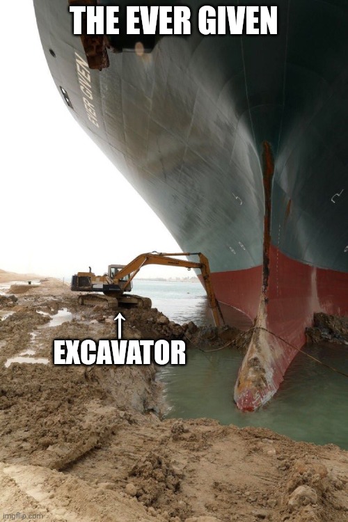 Irl | THE EVER GIVEN; ↑
EXCAVATOR | image tagged in there was an attempt | made w/ Imgflip meme maker