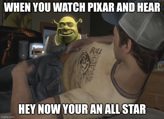 WHEN YOU WATCH PIXAR AND HEAR; HEY NOW YOUR AN ALL STAR | made w/ Imgflip meme maker