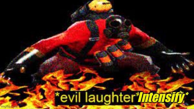 *evil laughter* | Intensify* | image tagged in evil laughter | made w/ Imgflip meme maker