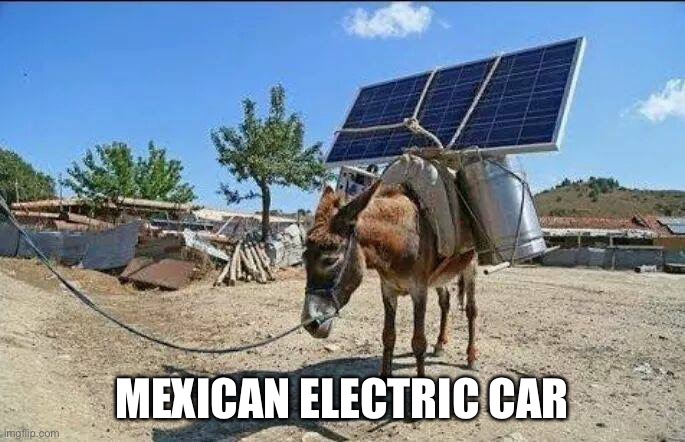 redneck electric car | MEXICAN ELECTRIC CAR | image tagged in redneck electric car | made w/ Imgflip meme maker