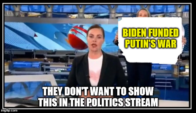 Importing Russian oil funds Putin's war | THEY DON'T WANT TO SHOW THIS IN THE POLITICS STREAM | image tagged in dementia,joe biden,support,russian,war | made w/ Imgflip meme maker