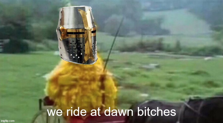 we ride at dawn bitches | made w/ Imgflip meme maker