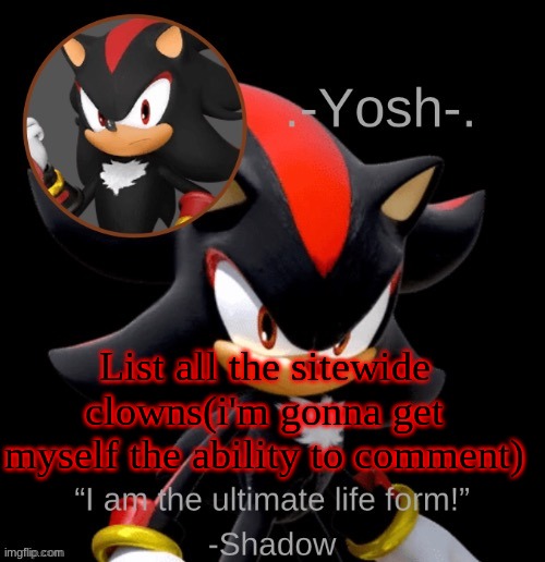 .-Yosh-.'s Shadow Temp | List all the sitewide clowns(i'm gonna get myself the ability to comment) | image tagged in -yosh- 's shadow temp | made w/ Imgflip meme maker