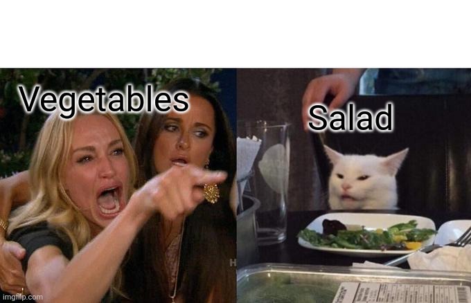 Woman Yelling At Cat Meme | Vegetables; Salad | image tagged in memes,woman yelling at cat | made w/ Imgflip meme maker