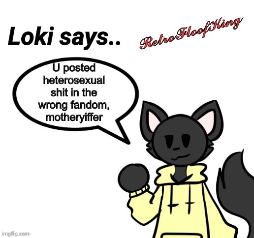 The wrong gay ‘hood | U posted heterosexual shit in the wrong fandom, motheryiffer | image tagged in loki says by retrofloofking,wrong neighborhood,furry memes,furry,the furry fandom | made w/ Imgflip meme maker