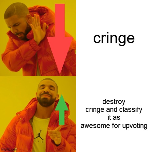 Destroy Cringe and make it an awesome meme for upvoting | cringe destroy cringe and classify it as awesome for upvoting | image tagged in memes,drake hotline bling,cringe,repost,reposts,upvote | made w/ Imgflip meme maker