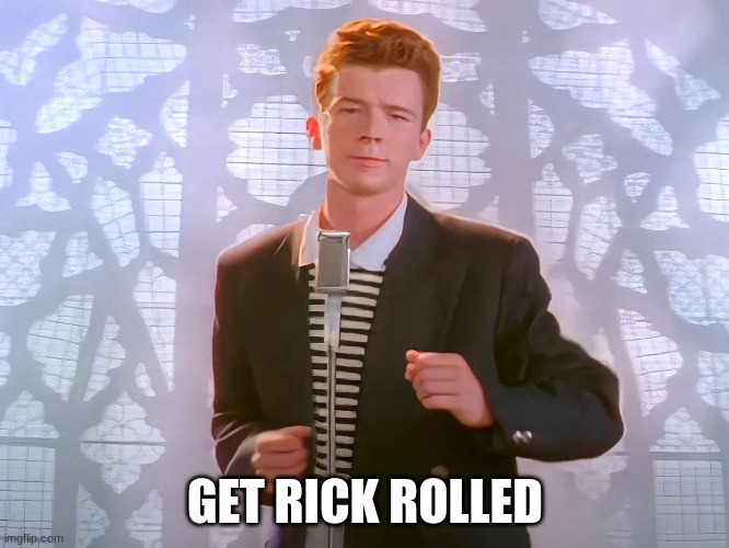 GET RICK ROLLED | image tagged in memes | made w/ Imgflip meme maker