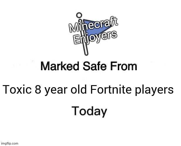 I'm lucky that I play Minecraft | Minecraft Enjoyers; Toxic 8 year old Fortnite players | image tagged in memes,marked safe from | made w/ Imgflip meme maker