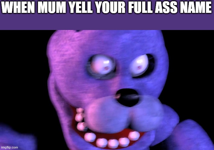 oh no | WHEN MUM YELL YOUR FULL ASS NAME | image tagged in oh no | made w/ Imgflip meme maker