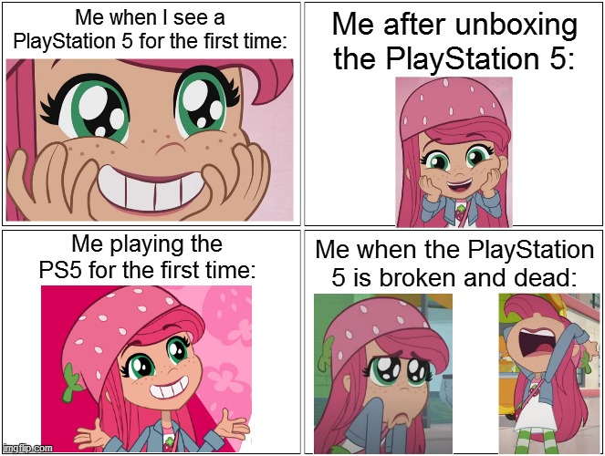 My life with a PS5 | Me when I see a PlayStation 5 for the first time:; Me after unboxing the PlayStation 5:; Me playing the PS5 for the first time:; Me when the PlayStation 5 is broken and dead: | image tagged in memes,blank comic panel 2x2,strawberry shortcake,strawberry shortcake berry in the big city,playstation,gaming | made w/ Imgflip meme maker