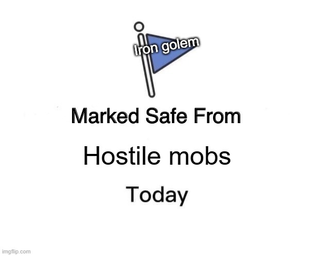 Marked Safe From | Iron golem; Hostile mobs | image tagged in memes,marked safe from | made w/ Imgflip meme maker