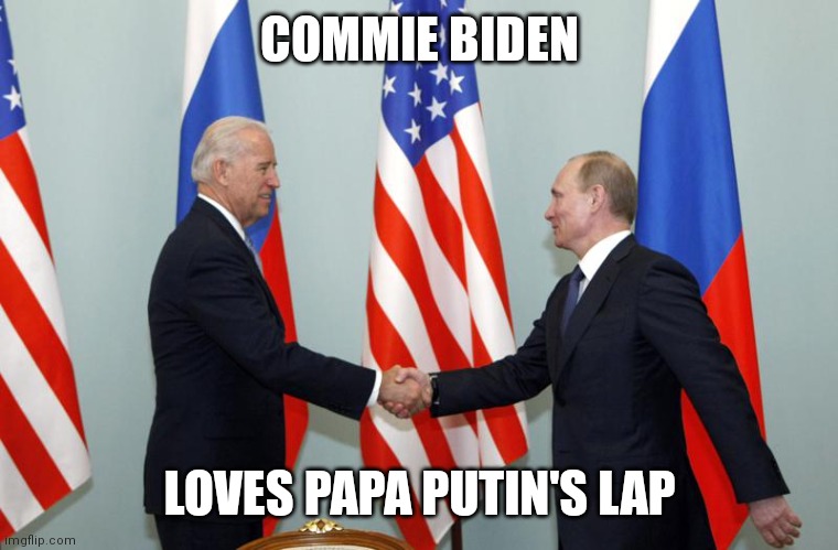 Commie Biden | COMMIE BIDEN; LOVES PAPA PUTIN'S LAP | image tagged in biden putin,traitor | made w/ Imgflip meme maker