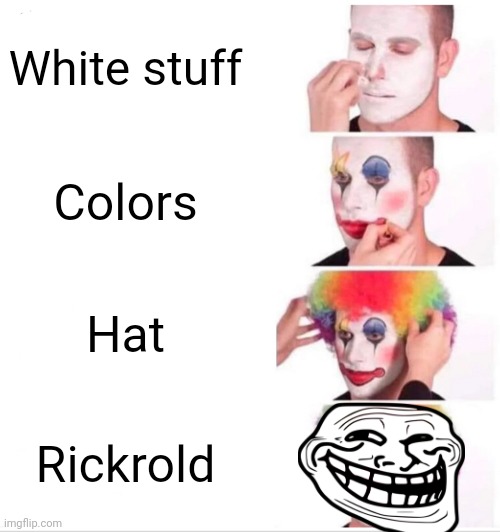 Comment "Up vote" in the comments | White stuff; Colors; Hat; Rickrold | image tagged in memes,clown applying makeup | made w/ Imgflip meme maker
