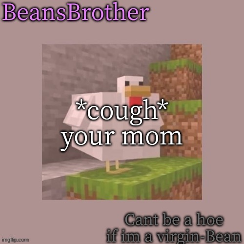 BeansBrother temp | *cough* your mom | image tagged in beansbrother temp | made w/ Imgflip meme maker