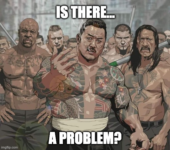 Problem | IS THERE... A PROBLEM? | image tagged in problem,meme | made w/ Imgflip meme maker