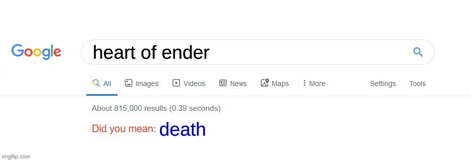 Did you mean? | heart of ender; death | image tagged in did you mean,heart of ender | made w/ Imgflip meme maker