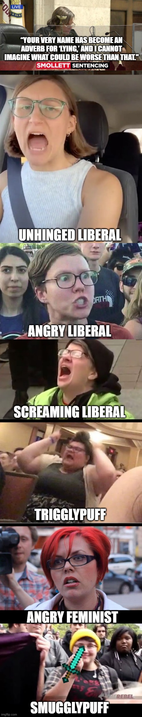 know your memes | “YOUR VERY NAME HAS BECOME AN ADVERB FOR ‘LYING,’ AND I CANNOT IMAGINE WHAT COULD BE WORSE THAN THAT."; UNHINGED LIBERAL; ANGRY LIBERAL; SCREAMING LIBERAL; TRIGGLYPUFF; ANGRY FEMINIST; SMUGGLYPUFF | image tagged in unhinged liberal lunatic idiot woman meltdown screaming in car,triggered liberal,screaming liberal,triggly puff,angry feminist | made w/ Imgflip meme maker