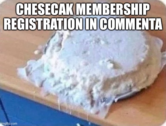 CHESECAK MEMBERSHIP REGISTRATION IN COMMENTA | made w/ Imgflip meme maker