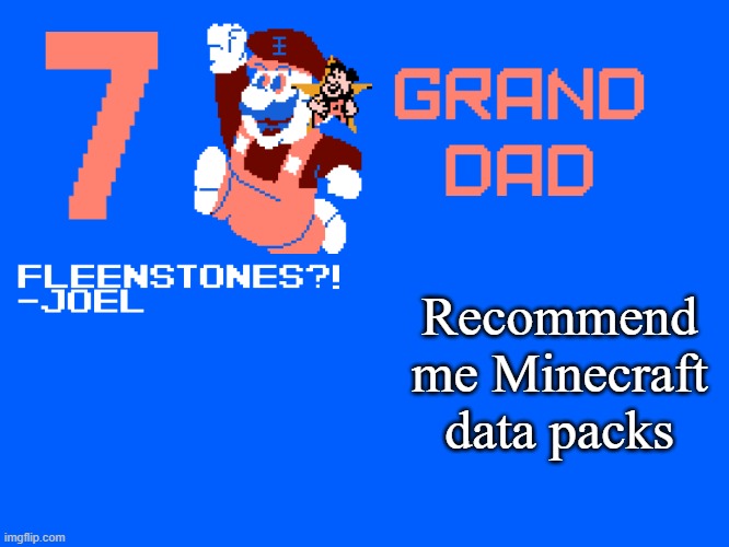 7_GRAND_DAD Template | Recommend me Minecraft data packs | image tagged in 7_grand_dad template | made w/ Imgflip meme maker