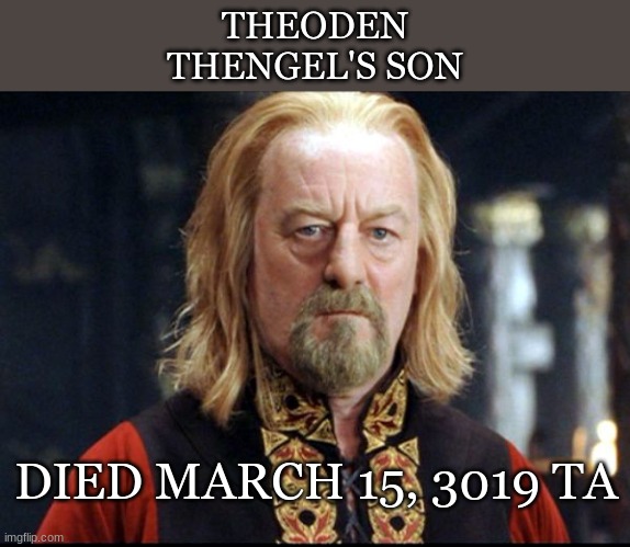 What I think of on the Ides of March |  THEODEN
THENGEL'S SON; DIED MARCH 15, 3019 TA | image tagged in theoden,king,death,anniversary,lotr | made w/ Imgflip meme maker