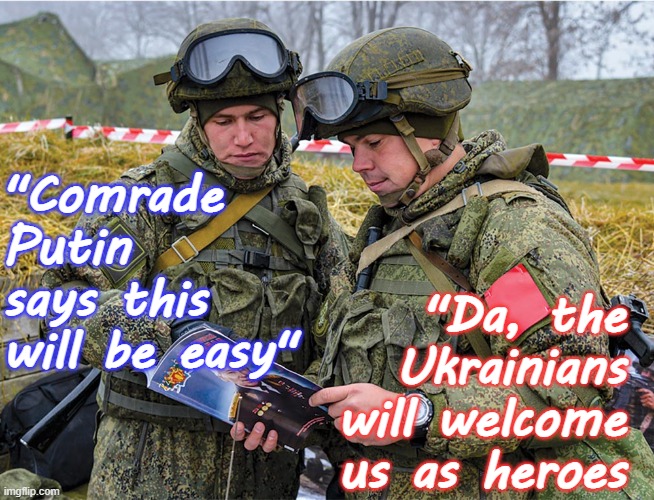 Russian soldier for Putin | "Da, the Ukrainians will welcome us as heroes; "Comrade Putin says this will be easy" | image tagged in russian political officers,ukraine,trump,republican,tucker carlson,soviet | made w/ Imgflip meme maker