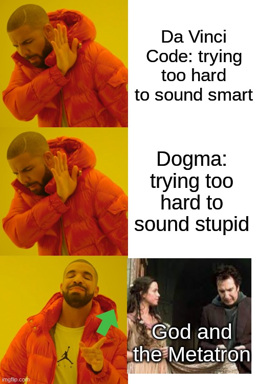 Dogma: trying too hard to sound stupid God and the Metatron Da Vinci Code: trying too hard to sound smart | image tagged in memes,drake hotline bling | made w/ Imgflip meme maker